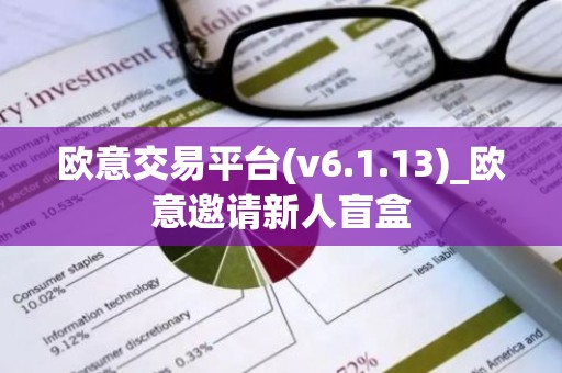 欧意交易平台(v6.1.13)_欧意邀请新人盲盒