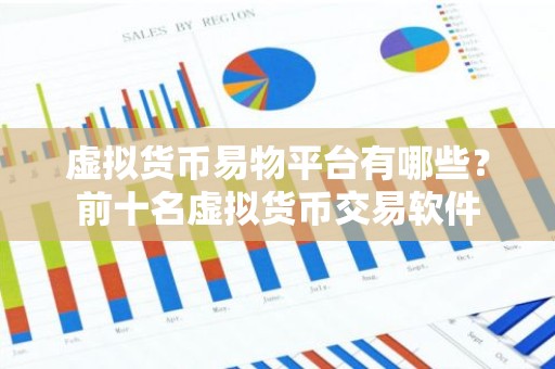 虚拟货币易物平台有哪些？前十名虚拟货币交易软件