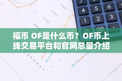 福币 OF是什么币？OF币上线交易平台和官网总量介绍