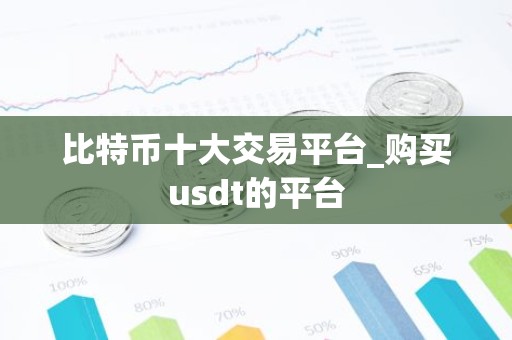 比特币十大交易平台_购买usdt的平台