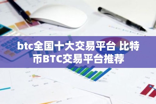 btc全国十大交易平台 比特币BTC交易平台推荐