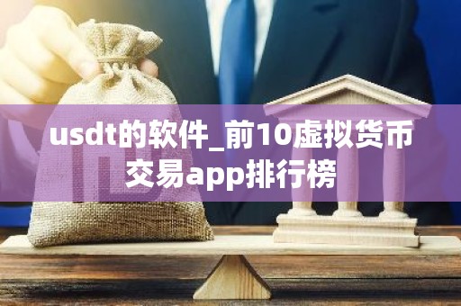 usdt的软件_前10虚拟货币交易app排行榜