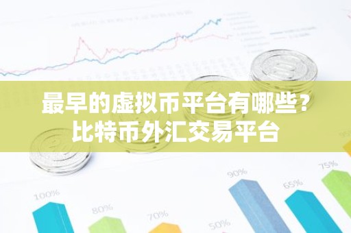 最早的虚拟币平台有哪些？比特币外汇交易平台