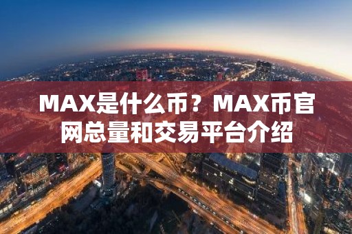 MAX是什么币？MAX币官网总量和交易平台介绍