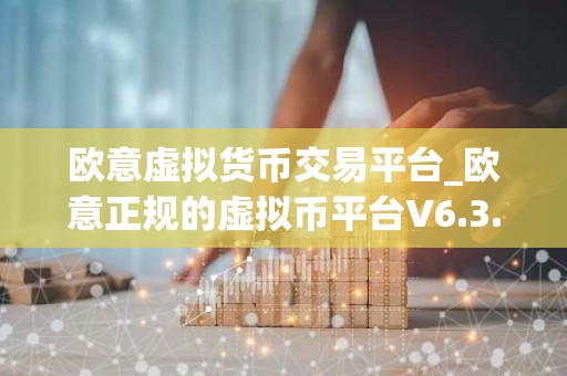 欧意虚拟货币交易平台_欧意正规的虚拟币平台V6.3.40