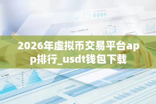 2026年虚拟币交易平台app排行_usdt钱包下载