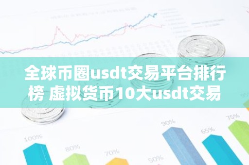 全球币圈usdt交易平台排行榜 虚拟货币10大usdt交易平台