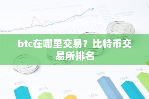 btc在哪里交易？比特币交易所排名