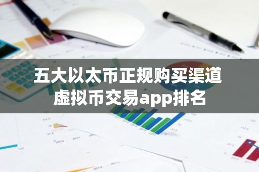 五大以太币正规购买渠道 虚拟币交易app排名