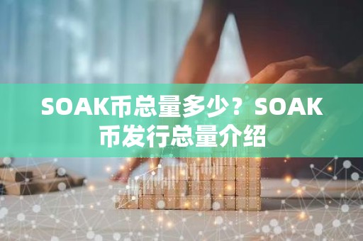 SOAK币总量多少？SOAK币发行总量介绍