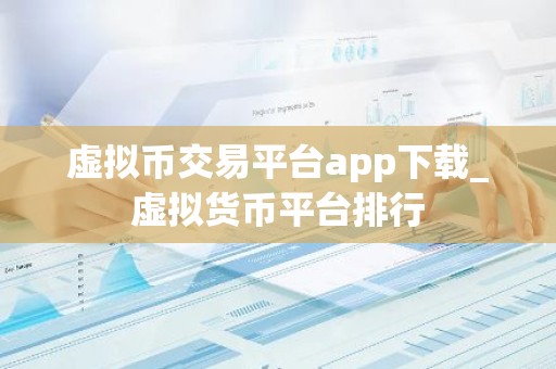 虚拟币交易平台app下载_虚拟货币平台排行