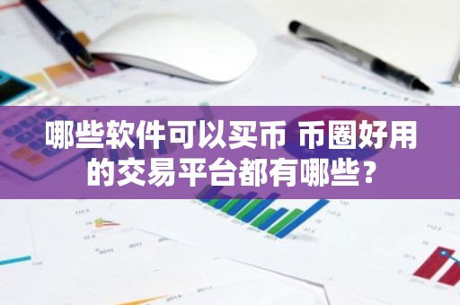 哪些软件可以买币 币圈好用的交易平台都有哪些？