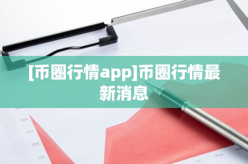 [币圈行情app]币圈行情最新消息