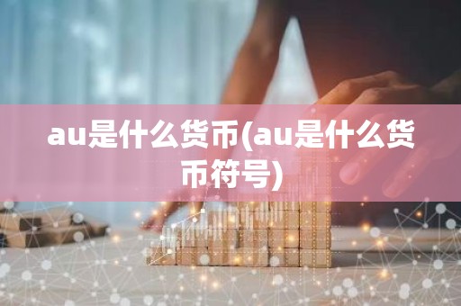 au是什么货币(au是什么货币符号)