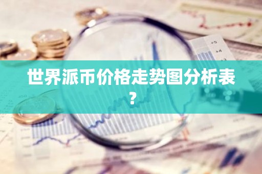 世界派币价格走势图分析表？