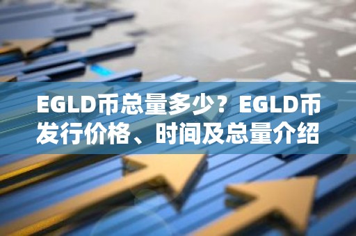 EGLD币总量多少？EGLD币发行价格、时间及总量介绍