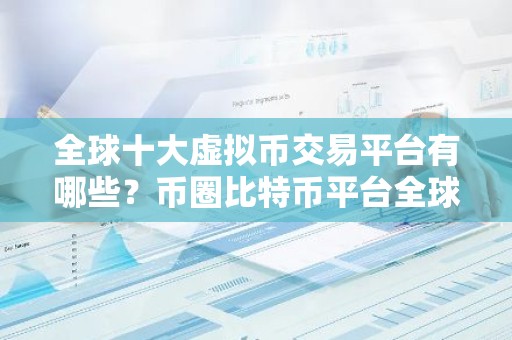 全球十大虚拟币交易平台有哪些？币圈比特币平台全球10排名