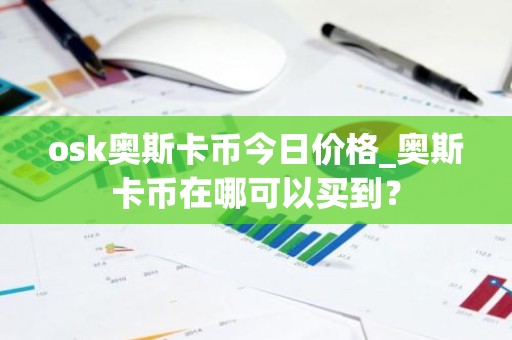 osk奥斯卡币今日价格_奥斯卡币在哪可以买到？