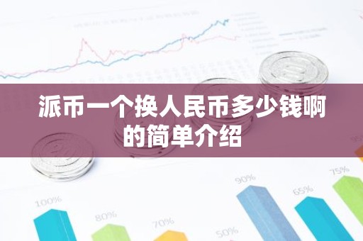派币一个换人民币多少钱啊的简单介绍