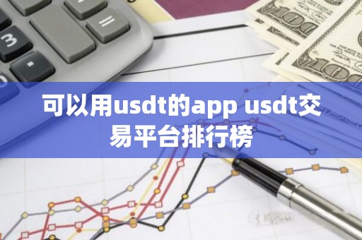 可以用usdt的app usdt交易平台排行榜