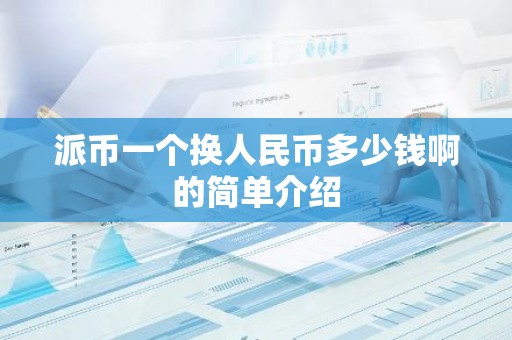 派币一个换人民币多少钱啊的简单介绍