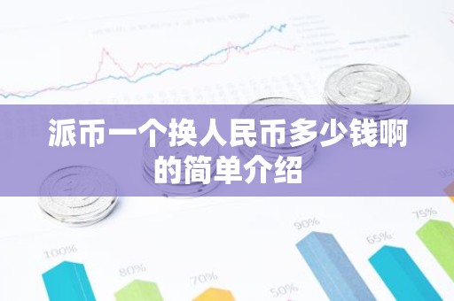 派币一个换人民币多少钱啊的简单介绍