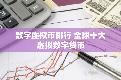 数字虚拟币排行 全球十大虚拟数字货币