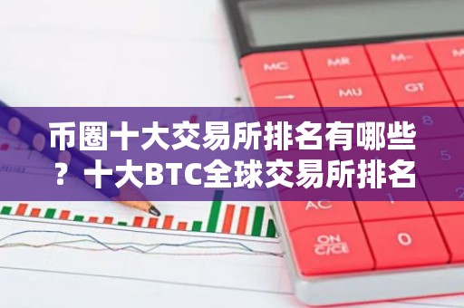 币圈十大交易所排名有哪些？十大BTC全球交易所排名