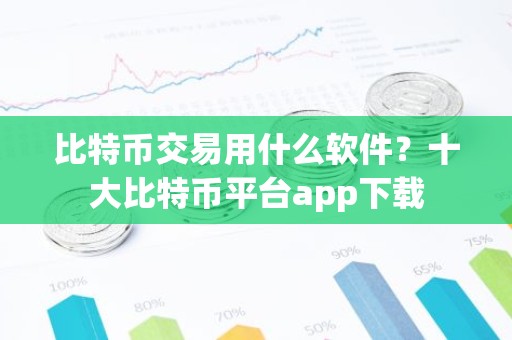 比特币交易用什么软件？十大比特币平台app下载