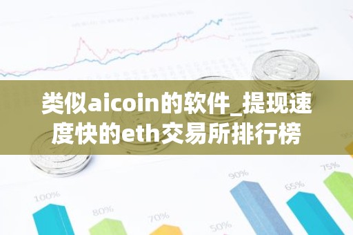 类似aicoin的软件_提现速度快的eth交易所排行榜