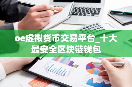oe虚拟货币交易平台_十大最安全区块链钱包