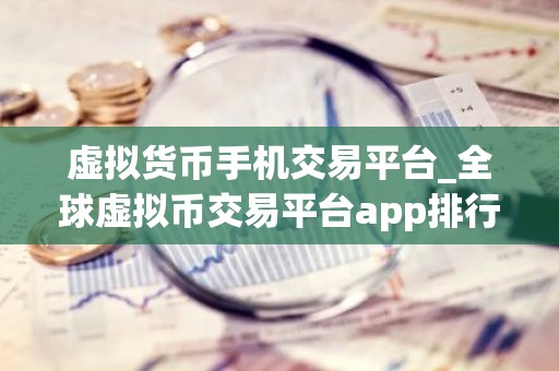 虚拟货币手机交易平台_全球虚拟币交易平台app排行10