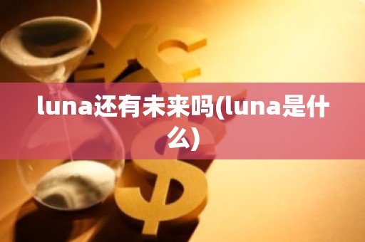 luna还有未来吗(luna是什么)