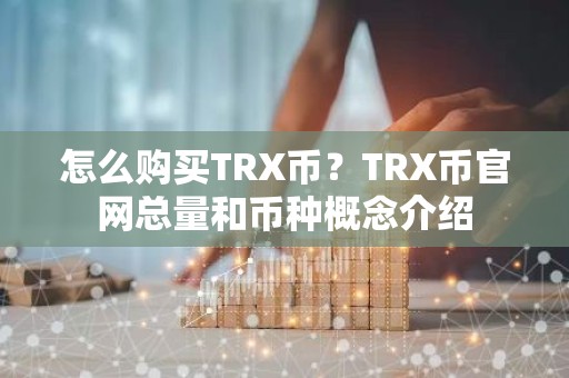 怎么购买TRX币？TRX币官网总量和币种概念介绍