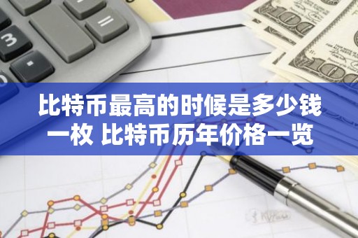 比特币最高的时候是多少钱一枚 比特币历年价格一览