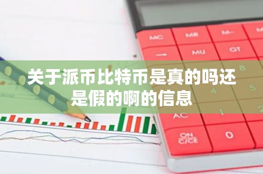 关于派币比特币是真的吗还是假的啊的信息