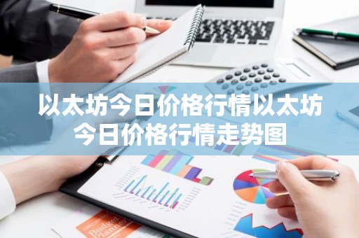 以太坊今日价格行情以太坊今日价格行情走势图