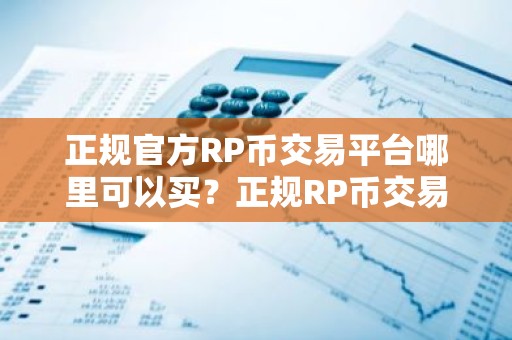 正规官方RP币交易平台哪里可以买？正规RP币交易平台榜单