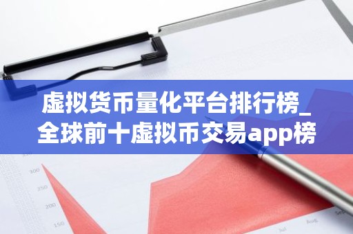 虚拟货币量化平台排行榜_全球前十虚拟币交易app榜单