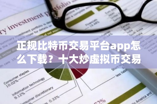 正规比特币交易平台app怎么下载？十大炒虚拟币交易所软件排行