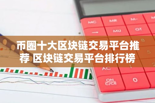币圈十大区块链交易平台推荐 区块链交易平台排行榜