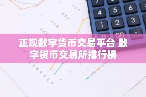 正规数字货币交易平台 数字货币交易所排行榜