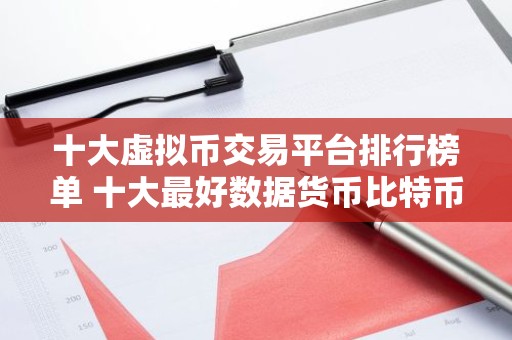十大虚拟币交易平台排行榜单 十大最好数据货币比特币平台的前十名
