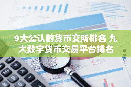 9大公认的货币交所排名 九大数字货币交易平台排名