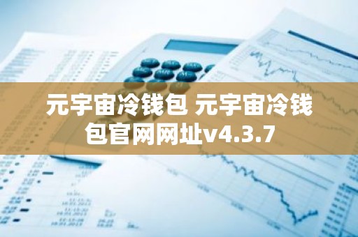 元宇宙冷钱包 元宇宙冷钱包官网网址v4.3.7