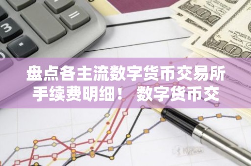 盘点各主流数字货币交易所手续费明细！ 数字货币交易所手续费排名