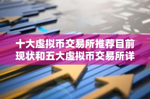 十大虚拟币交易所推荐目前现状和五大虚拟币交易所详细介绍