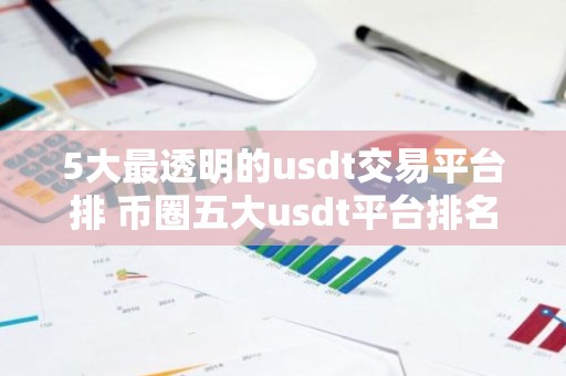 5大最透明的usdt交易平台排 币圈五大usdt平台排名有哪些？