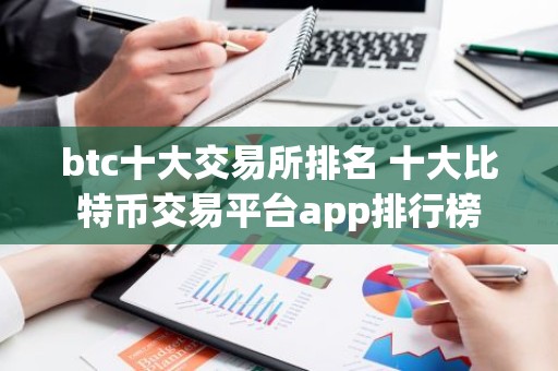 btc十大交易所排名 十大比特币交易平台app排行榜