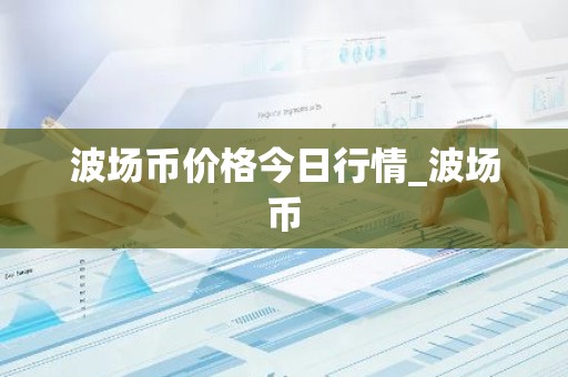 波场币价格今日行情_波场币